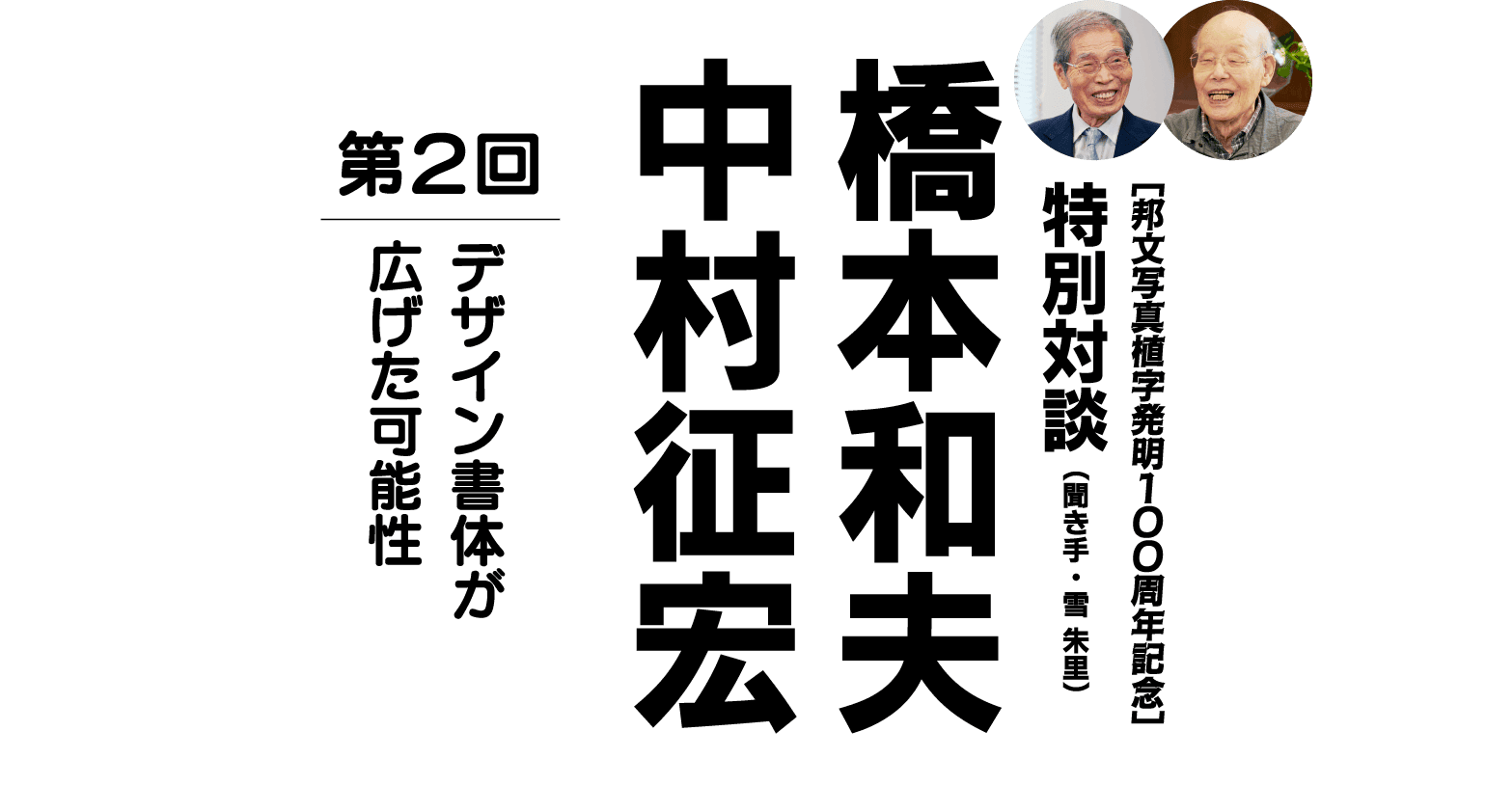 ［邦文写真植字発明100周年記念］　対談 橋本和夫×中村征宏（聞き手：雪 朱里） 第２回 デザイン書体が広げた可能性