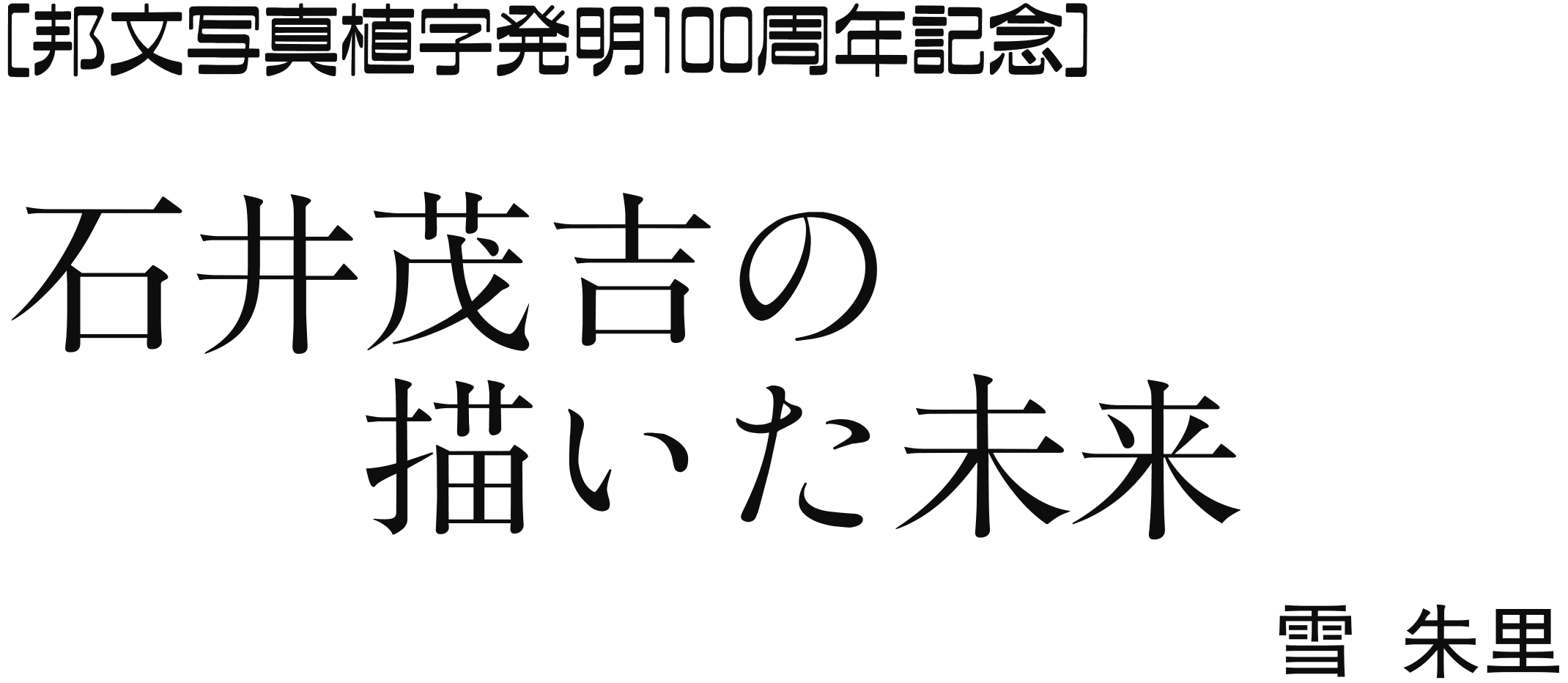 邦文写真植字発明100周年記念 石井茂吉の描いた未来 雪朱里